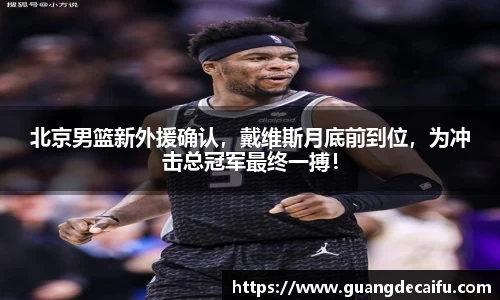 北京男篮新外援确认，戴维斯月底前到位，为冲击总冠军最终一搏！